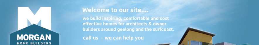 morgan home builders, we build inspiring, confortable and cost effective homes around geelong and the surfcoast